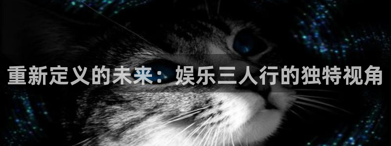 pg国际：重新定义的未来：娱乐三人行的独特视角